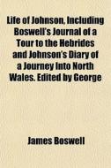 Life Of Johnson, Including Boswell's Journal Of A Tour To The Hebrides And Johnson's Diary Of A Journey Into North Wales. Edited By George di James Boswell edito da General Books Llc