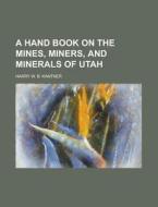 A Hand Book On The Mines, Miners, And Mi di H. W. B. Kantner, Harry W. B. Kantner edito da Rarebooksclub.com