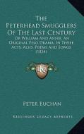 The Peterhead Smugglers of the Last Century: Or William and Annie, an Original Pelo Drama, in Three Acts, Also, Poems and Songs (1834 di Peter Buchan edito da Kessinger Publishing