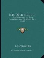 Iets Over Ferguut: Ridderroman Uit Den Fabelkring Van de Ronde Tafel (1838) di L. G. Visscher edito da Kessinger Publishing
