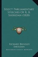 Select Parliamentary Speeches of R. B. Sheridan (1828) di Richard Brinsley Sheridan edito da Kessinger Publishing
