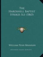 The Hardshell Baptist Strikes Ile (1865) di William Penn Brannan edito da Kessinger Publishing