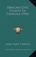 Derecho Civil Vigente En Cataluna (1902) di Jaime Prats y. Burgay edito da Kessinger Publishing