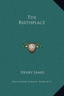 The Birthplace di Henry James edito da Kessinger Publishing