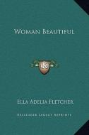 Woman Beautiful di Ella Adelia Fletcher edito da Kessinger Publishing
