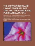 The Conveyancing and Law of Property ACT, 1881, and the Vendor and Purchases ACT, 1874; With Notes and Forms and Precedents Adapted for Use Under the di Edward Parker Wolstenholme edito da Rarebooksclub.com