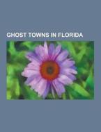Ghost Towns In Florida di Source Wikipedia edito da University-press.org