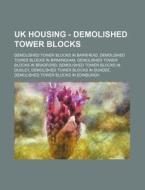Uk Housing - Demolished Tower Blocks: De di Source Wikia edito da Books LLC, Wiki Series