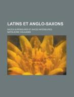 Latins Et Anglo-saxons; Races Superieures Et Races Inferieures di Napoleone Colajanni edito da General Books Llc