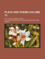 Plays and Poems Volume 15; With a New Glossarial Index di William Shakespeare edito da Rarebooksclub.com