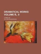 Dramatical Works Volume N . 9; Cymbeline di William Shakespeare edito da Rarebooksclub.com