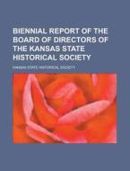 Biennial Report of the Board of Directors of the Kansas State Historical Society di Kansas State Historical Society edito da Rarebooksclub.com