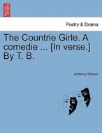 The Countrie Girle. A comedie ... [In verse.] By T. B. di Anthony Brewer edito da British Library, Historical Print Editions
