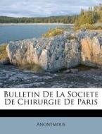 Bulletin De La Societe De Chirurgie De Paris di Anonymous edito da Nabu Press