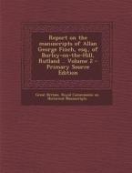 Report on the Manuscripts of Allan George Finch, Esq., of Burley-On-The-Hill, Rutland .. Volume 2 edito da Nabu Press