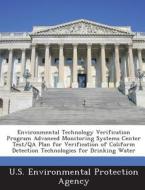 Environmental Technology Verification Program Advanced Monitoring Systems Center Test/qa Plan For Verification Of Coliform Detection Technologies For  edito da Bibliogov
