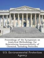 Proceedings Of The Symposium On Analytical Methodology For Determining Immunotoxicity Of Chemical, Including Pesticides edito da Bibliogov