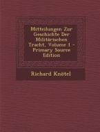 Mitteilungen Zur Geschichte Der Militarischen Tracht, Volume 1 di Richard Knotel edito da Nabu Press
