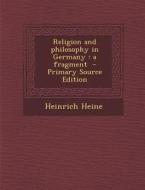 Religion and Philosophy in Germany: A Fragment di Heinrich Heine edito da Nabu Press