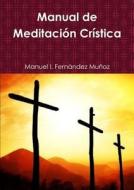 Manual de Meditacion Cristica di Manuel I. Fernandez Munoz edito da Lulu.com