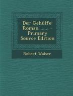 Der Gehulfe: Roman ...... di Robert Walser edito da Nabu Press