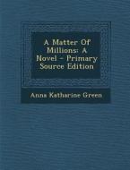 A Matter of Millions di Anna Katharine Green edito da Nabu Press