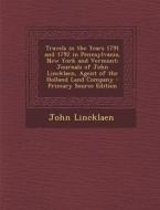Travels in the Years 1791 and 1792 in Pennsylvania, New York and Vermont: Journals of John Lincklaen, Agent of the Holland Land Company di John Lincklaen edito da Nabu Press