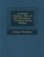 Arminius Vambery: His Life and Adventures... di Armin Vambery edito da Nabu Press