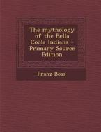 The Mythology of the Bella Coola Indians di Franz Boas edito da Nabu Press