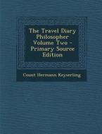 The Travel Diary Philosopher Volume Two di Count Hermann Keyserling edito da Nabu Press