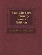 Paul Clifford - Primary Source Edition di Edward Bulwer Lytton Lytton edito da Nabu Press