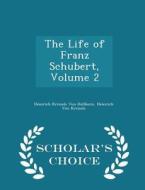 The Life Of Franz Schubert, Volume 2 - Scholar's Choice Edition di Heinrich Kreissle Von Hellborn, Heinrich Von Kreissle edito da Scholar's Choice