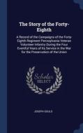 The Story Of The Forty-eighth: A Record Of The Campaigns Of The Forty-eighth Regiment Pennsylvania Veteran Volunteer Infantry During The Four Eventful di Joseph Gould edito da Sagwan Press