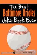 The Best Baltimore Orioles Joke Book Ever di Sean Vardy edito da Lulu.com