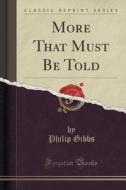 More That Must Be Told (classic Reprint) di Philip Gibbs edito da Forgotten Books