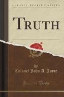 Truth (classic Reprint) di Colonel John a Joyce edito da Forgotten Books