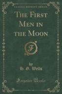 The First Men In The Moon (classic Reprint) di H G Wells edito da Forgotten Books
