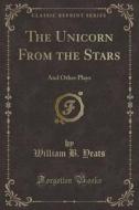 The Unicorn From The Stars di William B Yeats edito da Forgotten Books