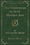 The Chronicles Of Aunt Minervy Ann (classic Reprint) di Joel Chandler Harris edito da Forgotten Books