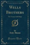 Wells Brothers di Andy Adams edito da Forgotten Books