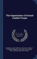 The Organization of Ground Combat Troops di Kent Roberts Greenfield, R. R. Palmer, Bell Irvin Wiley edito da CHIZINE PUBN