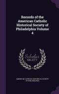 Records Of The American Catholic Historical Society Of Philadelphia Volume 4 edito da Palala Press