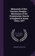 Memorials Of Rev. Carstairs Douglas ... Missionary Of The Presbyterian Church Of England At Amoy, China. 1877 di John Monteath Douglas edito da Palala Press