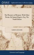 The Pleasures Of Memory, With Other Poems. By Samuel Rogers, Esq. The Ninth Edition di Samuel Rogers edito da Gale Ecco, Print Editions