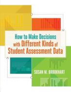 How to Make Decisions with Different Kinds of Student Assessment Data di Susan M. Brookhart edito da ASSN FOR SUPERVISION & CURRICU