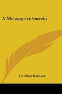 A Message to Garcia di Elbert Hubbard, Fra Elbert Hubbard edito da Kessinger Publishing