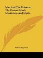 Man And The Universe, The Cosmic Mind, Mysticism, And Myths di William Kingsland edito da Kessinger Publishing, Llc