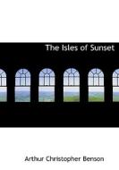 The Isles of Sunset di Arthur Christopher Benson edito da BiblioLife