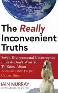 The Really Inconvenient Truths: Seven Environmental Catastrophes Liberals Don't Want You to Know About--Because They Helped Cause Them di Iain Murray edito da Blackstone Audiobooks