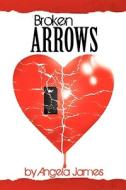 Broken Arrows di Angela James edito da Xlibris Corporation